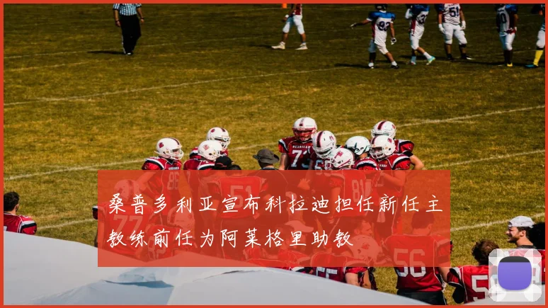桑普多利亚宣布科拉迪担任新任主教练前任为阿莱格里助教