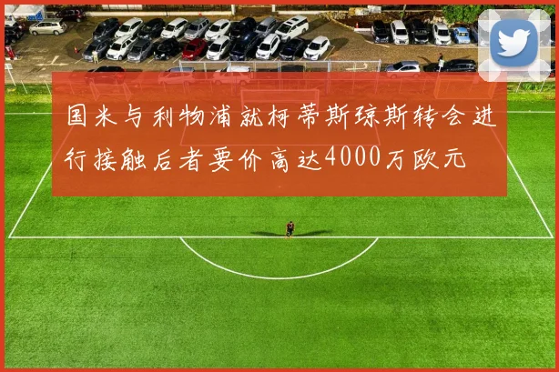 国米与利物浦就柯蒂斯琼斯转会进行接触后者要价高达4000万欧元