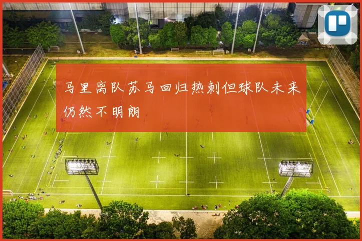 马里离队苏马回归热刺但球队未来仍然不明朗
